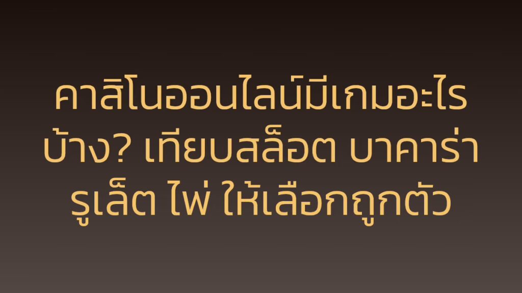 คาสิโนออนไลน์มีเกมอะไรบ้าง? เทียบสล็อต บาคาร่า รูเล็ต ไพ่ ให้เลือกถูกตัว