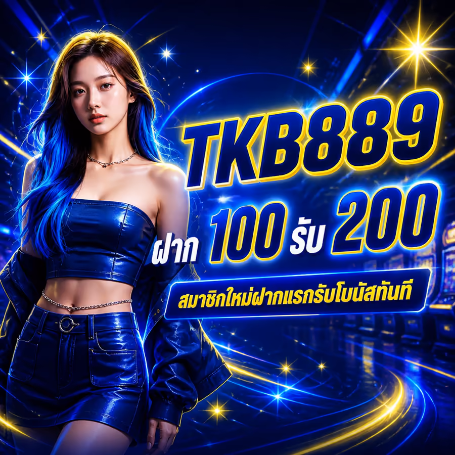 TKB889 ฝาก 100 รับ 200 สมาชิกใหม่ฝากแรกรับโบนัสทันที